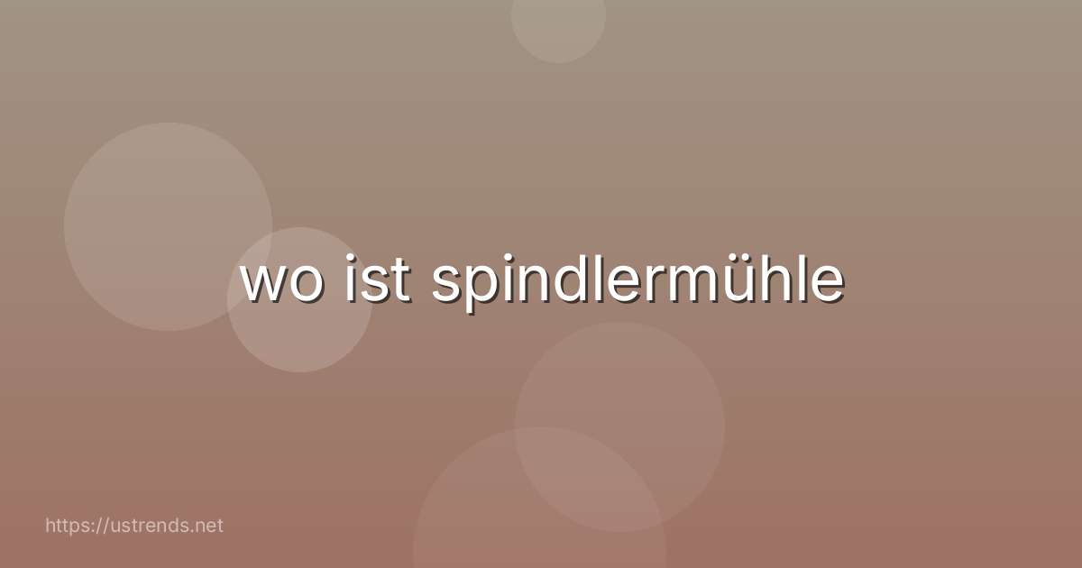 wo ist spindlermühle