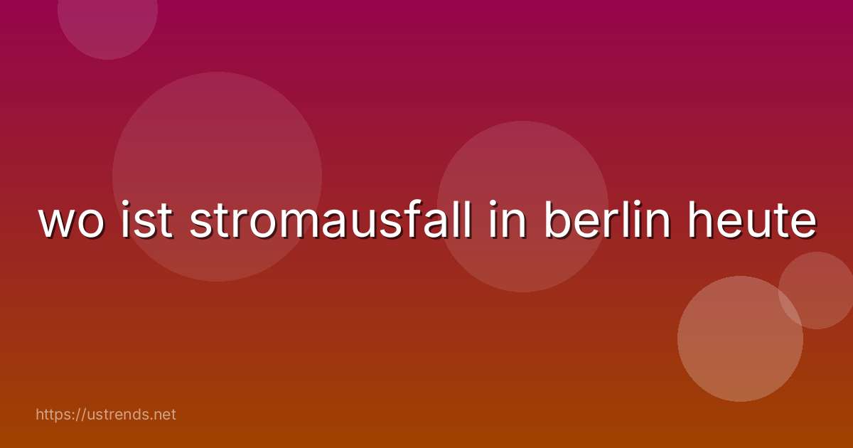 wo ist stromausfall in berlin heute