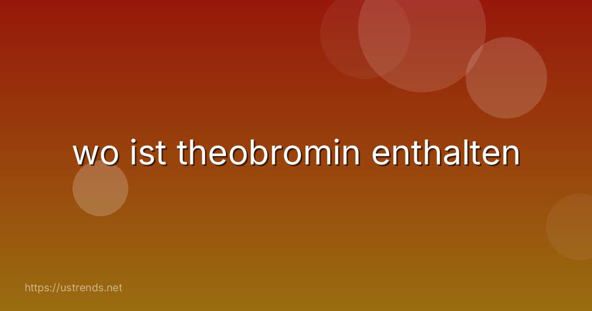 wo ist theobromin enthalten