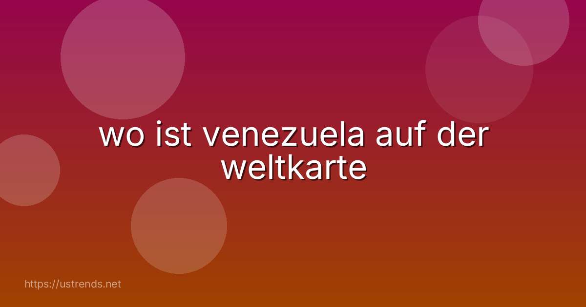 wo ist venezuela auf der weltkarte