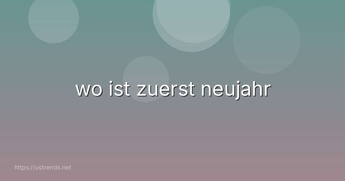 wo ist zuerst neujahr