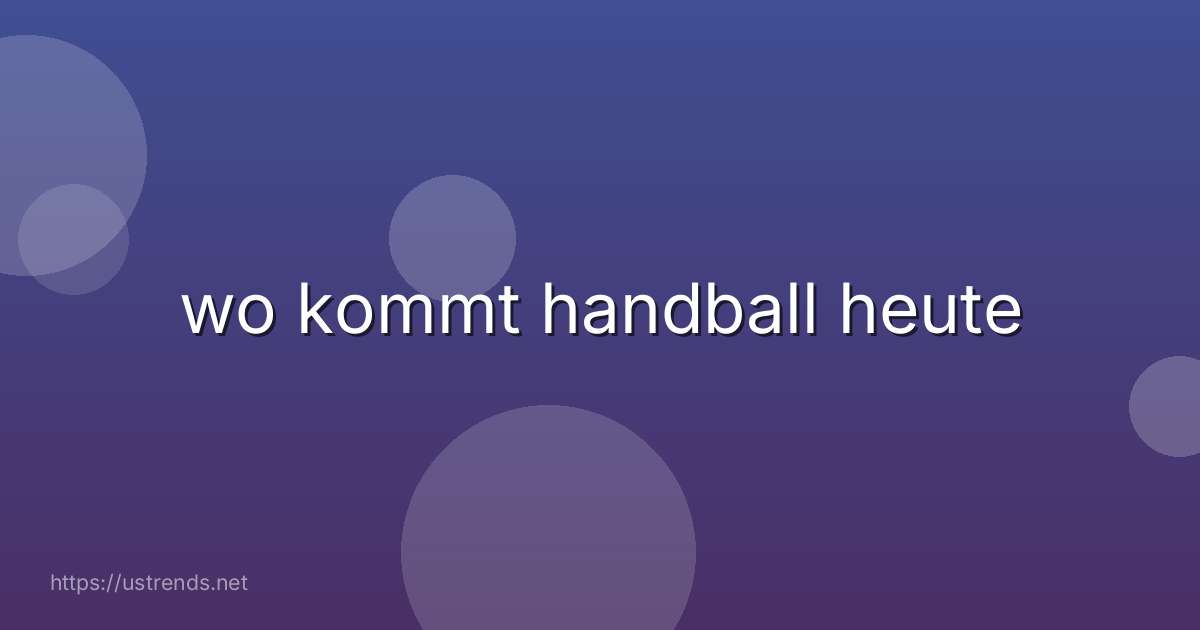 wo kommt handball heute