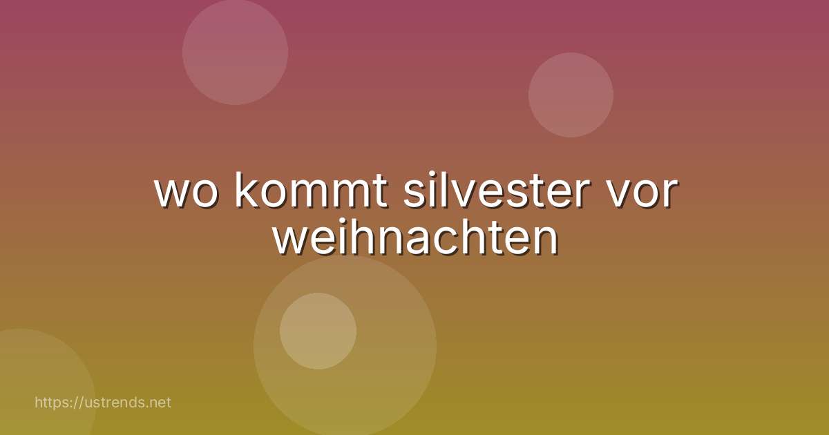 wo kommt silvester vor weihnachten