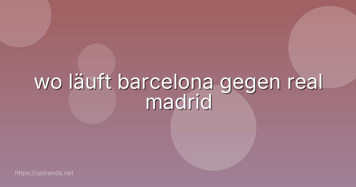 wo läuft barcelona gegen real madrid
