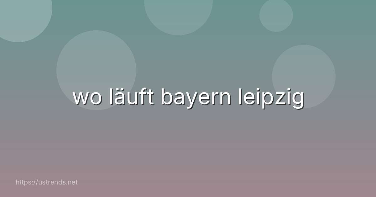 wo läuft bayern leipzig