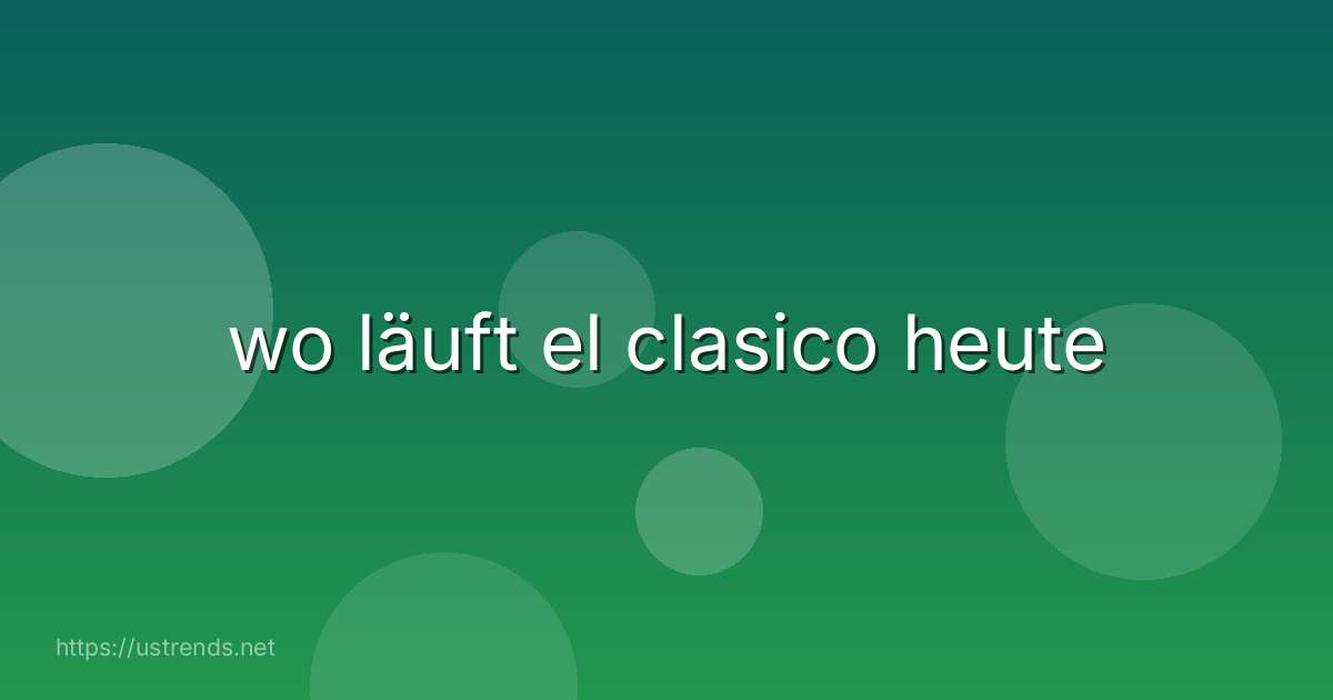 wo läuft el clasico heute