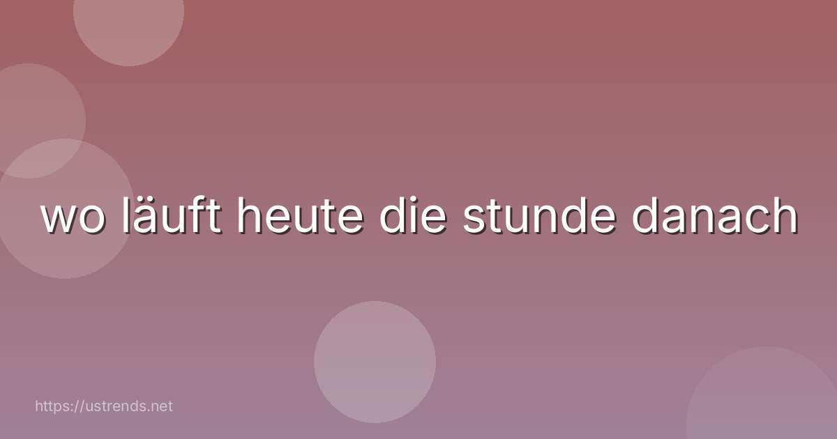 wo läuft heute die stunde danach