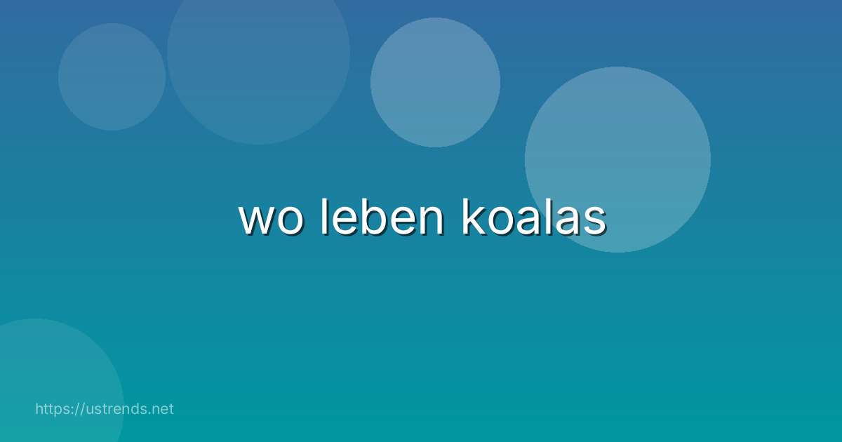wo leben koalas