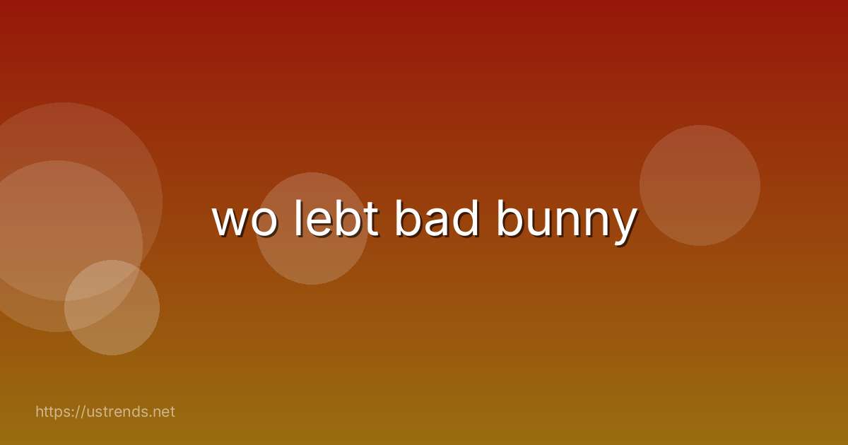 wo lebt bad bunny