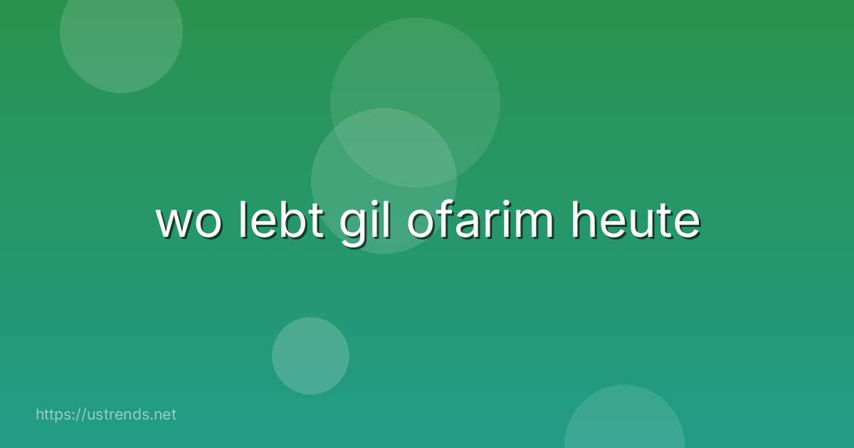 wo lebt gil ofarim heute