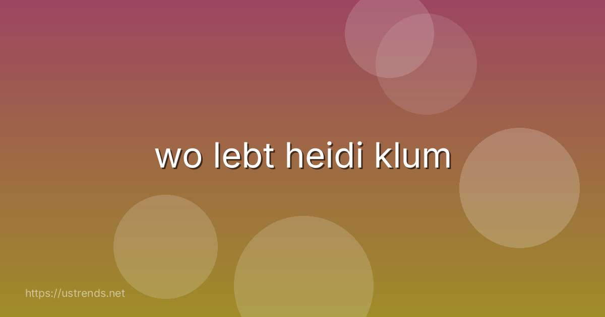 wo lebt heidi klum