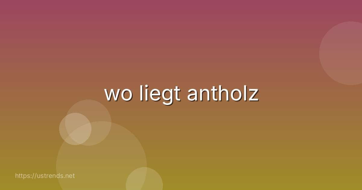 wo liegt antholz