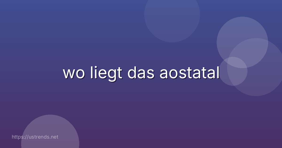 wo liegt das aostatal