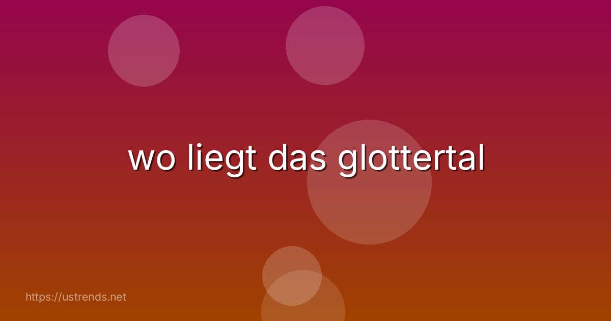 wo liegt das glottertal
