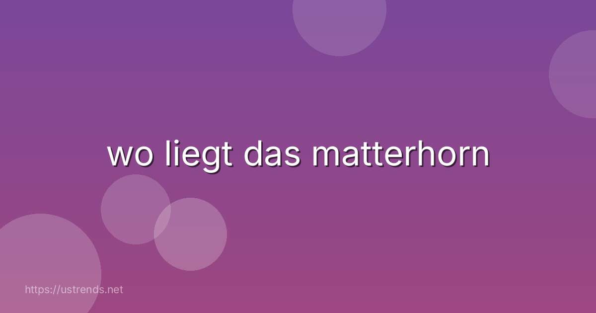 wo liegt das matterhorn