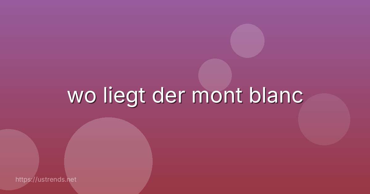 wo liegt der mont blanc