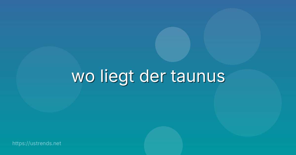 wo liegt der taunus