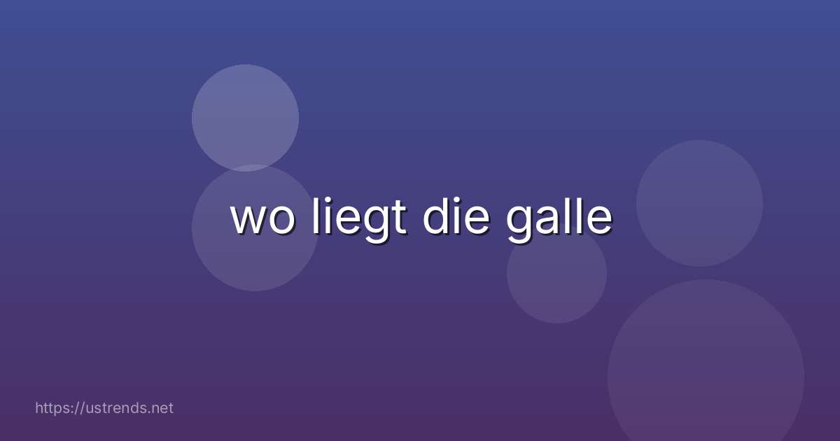 wo liegt die galle