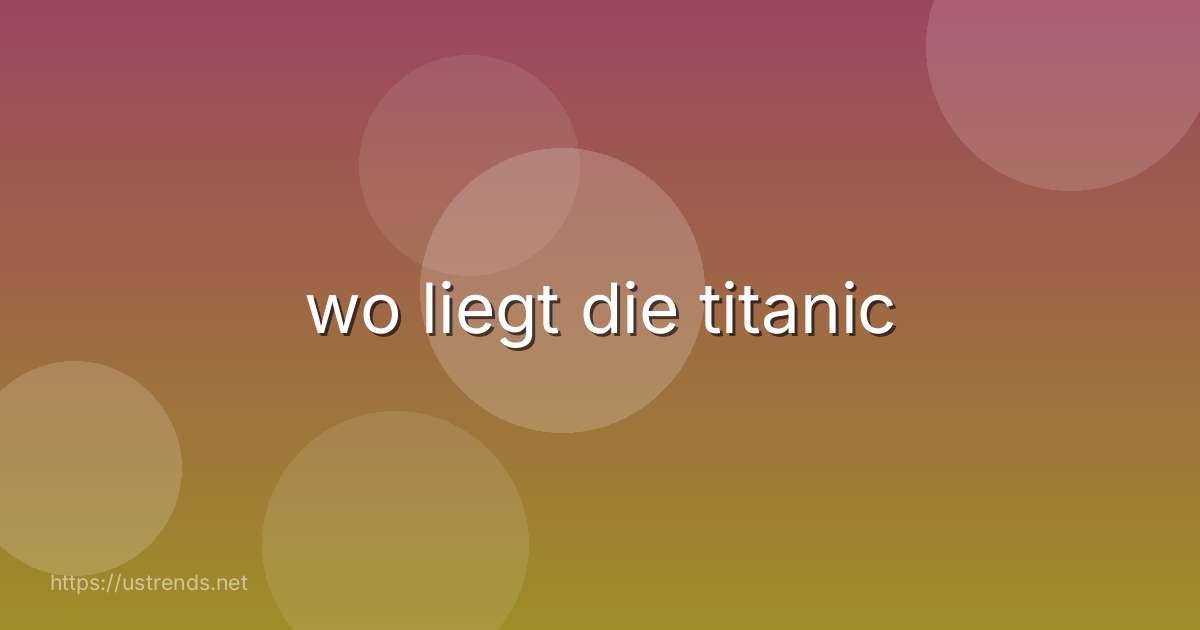 wo liegt die titanic