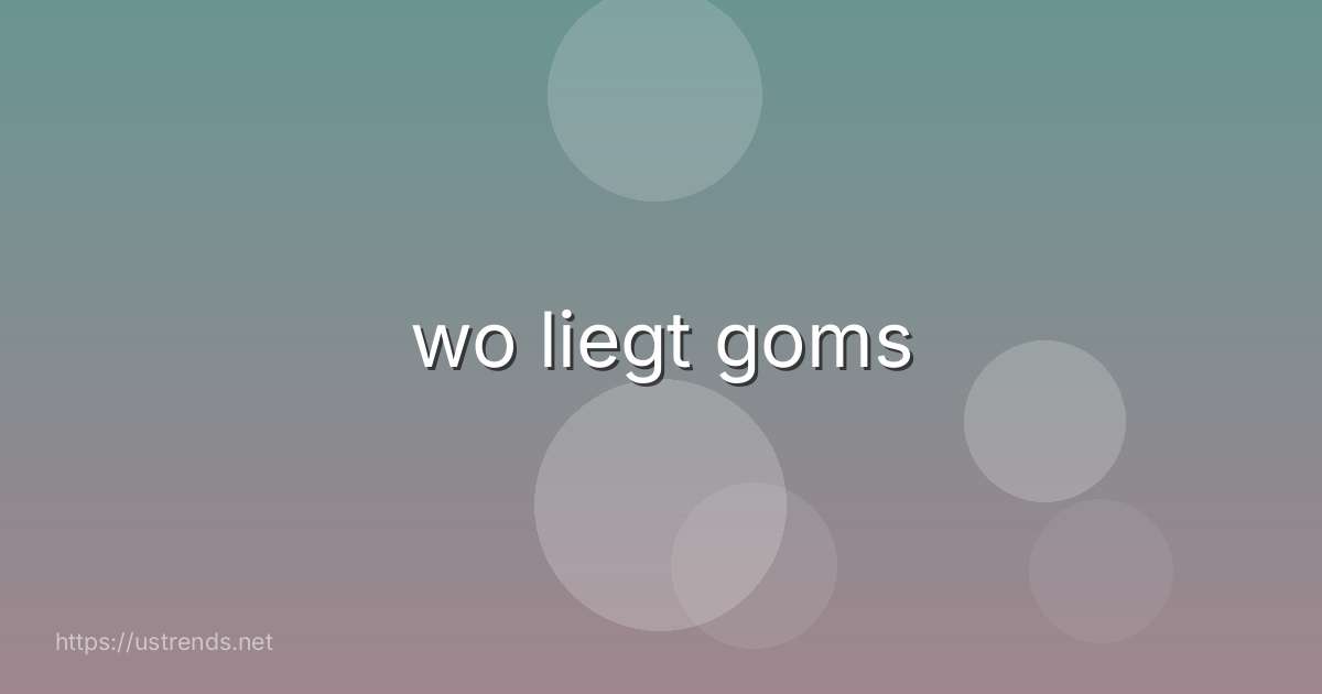 wo liegt goms