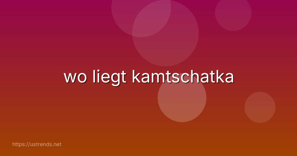 wo liegt kamtschatka