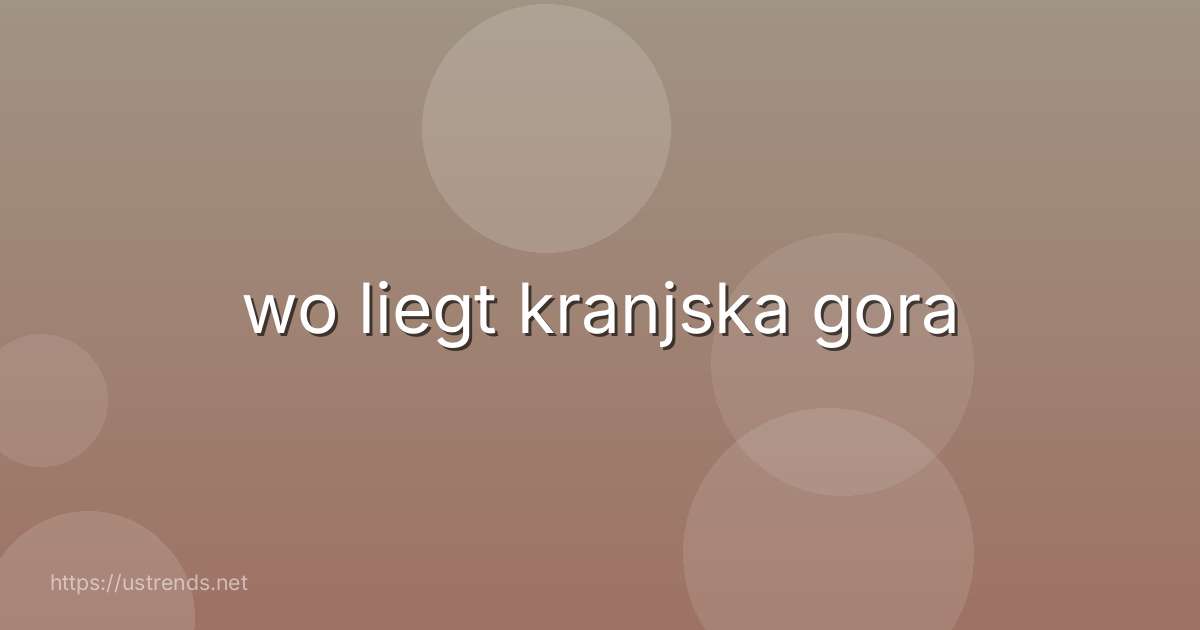 wo liegt kranjska gora