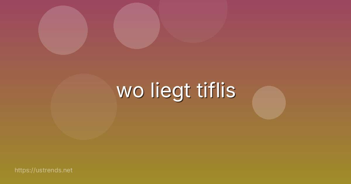 wo liegt tiflis