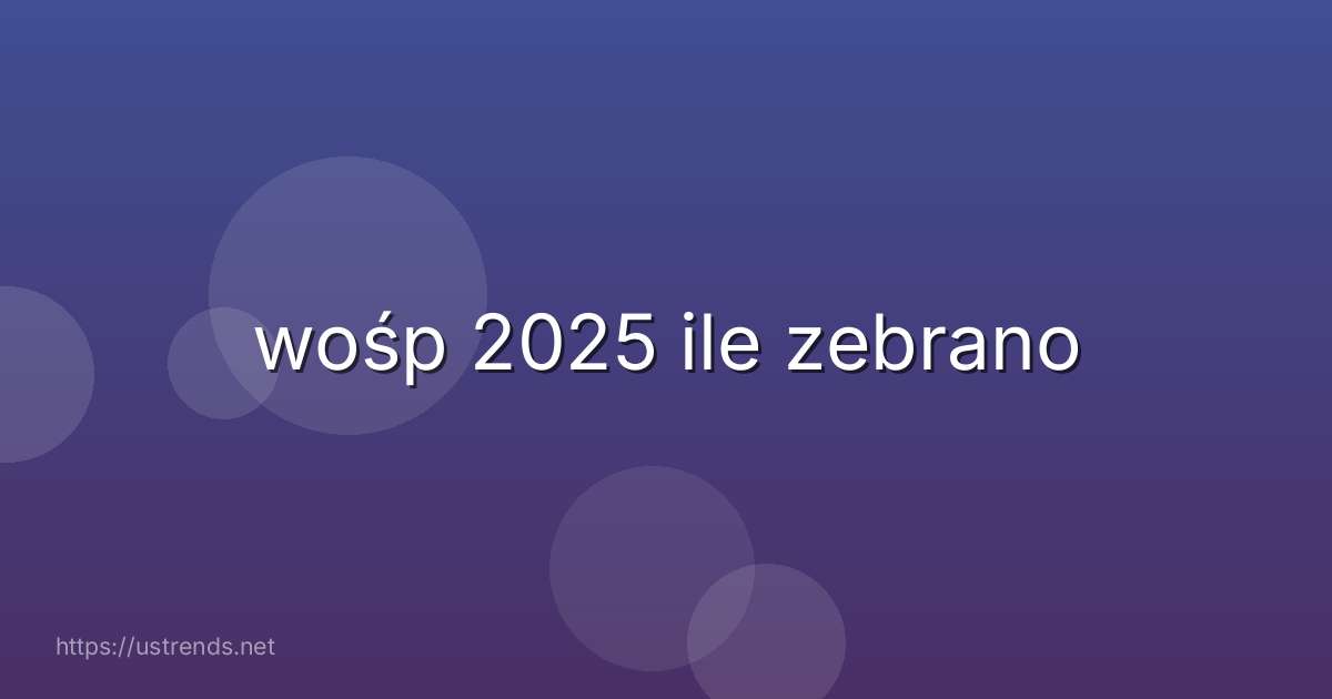 wośp 2025 ile zebrano