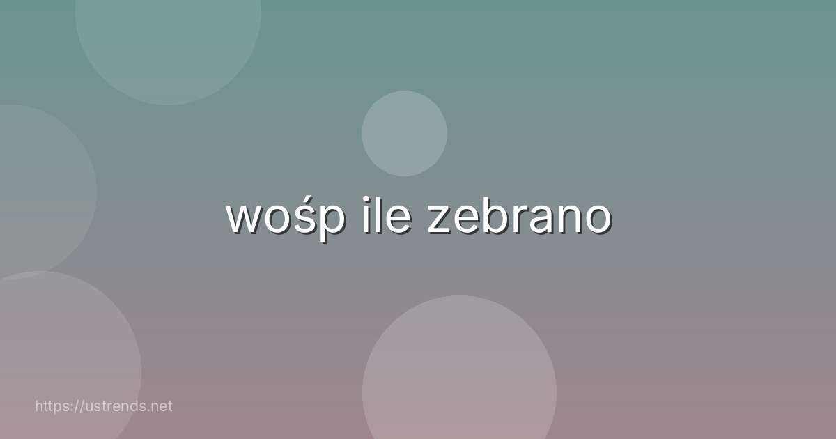 wośp ile zebrano