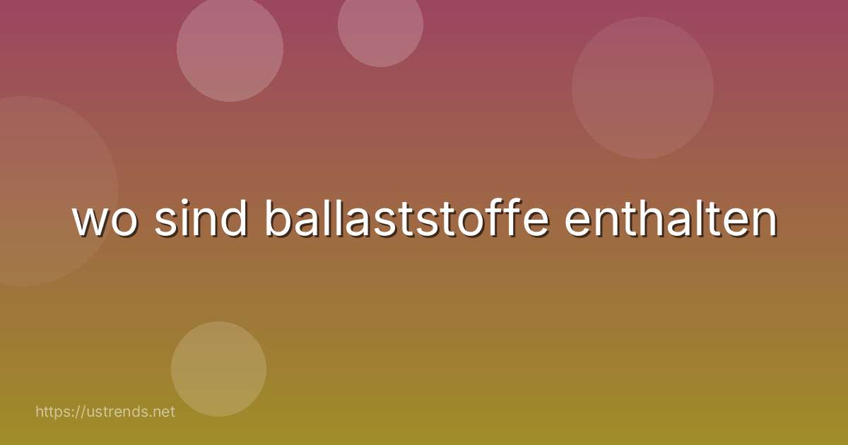 wo sind ballaststoffe enthalten