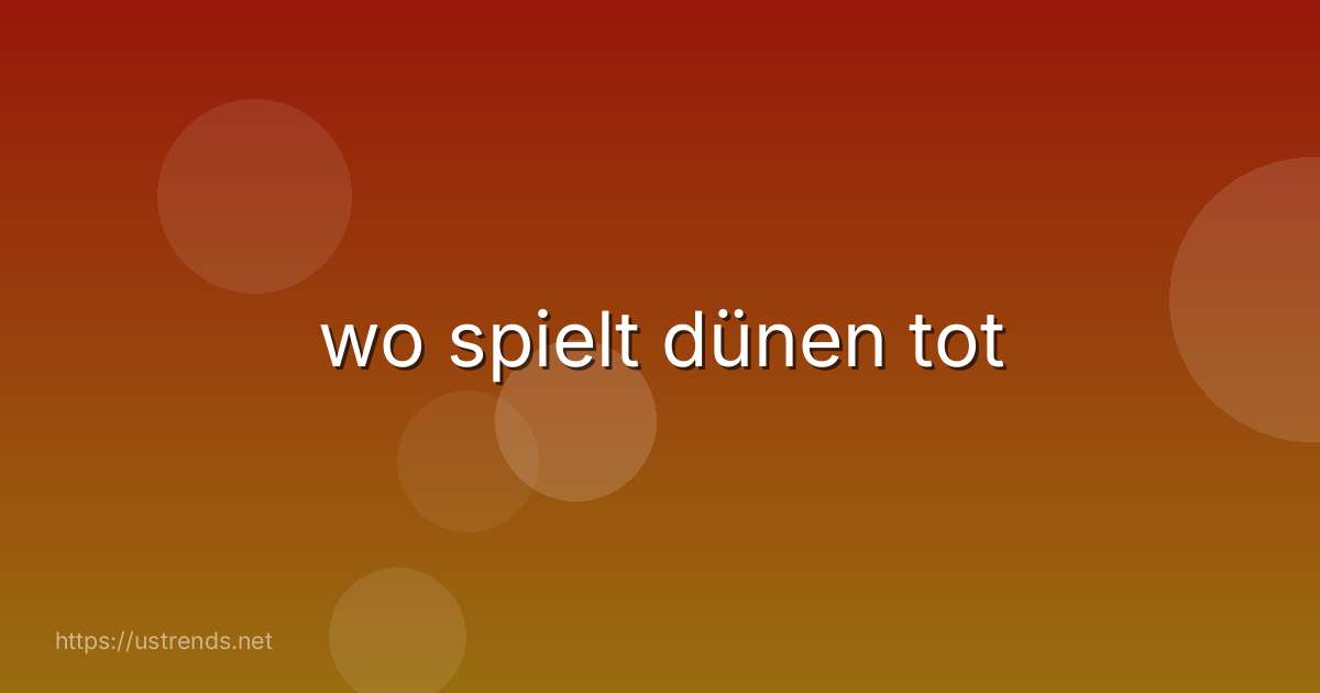 wo spielt dünen tot