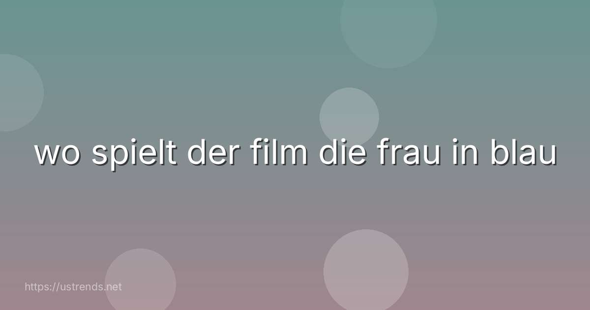 wo spielt der film die frau in blau