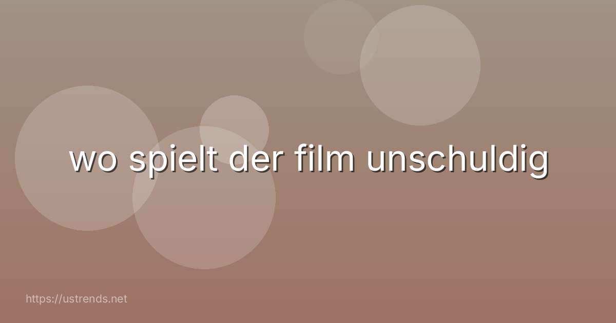 wo spielt der film unschuldig