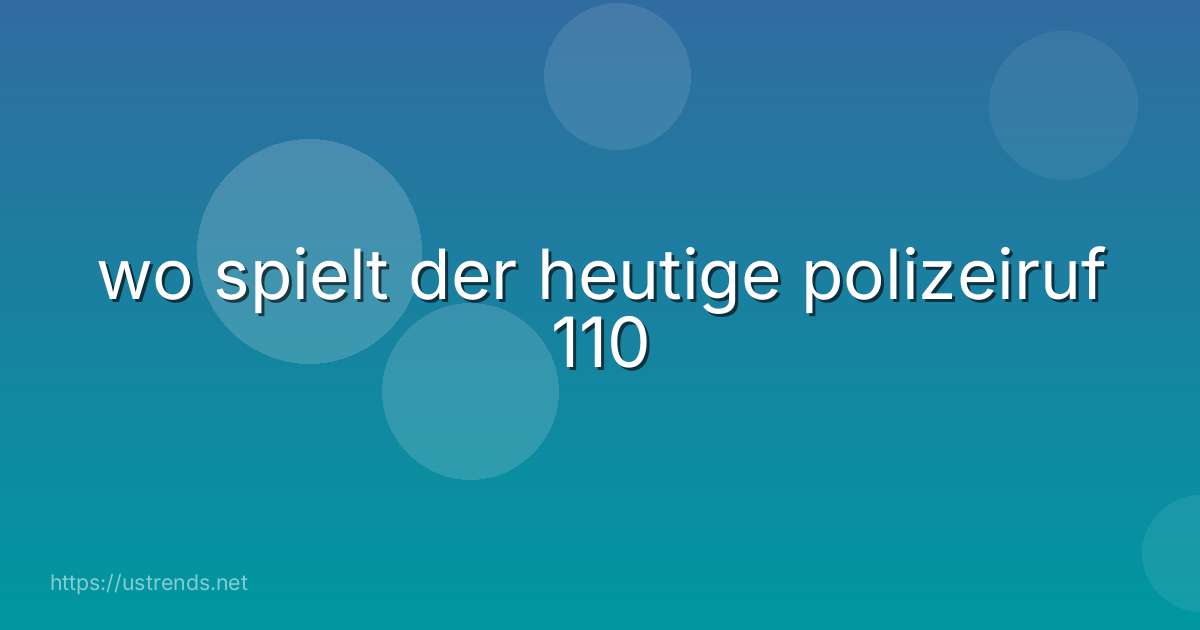 wo spielt der heutige polizeiruf 110