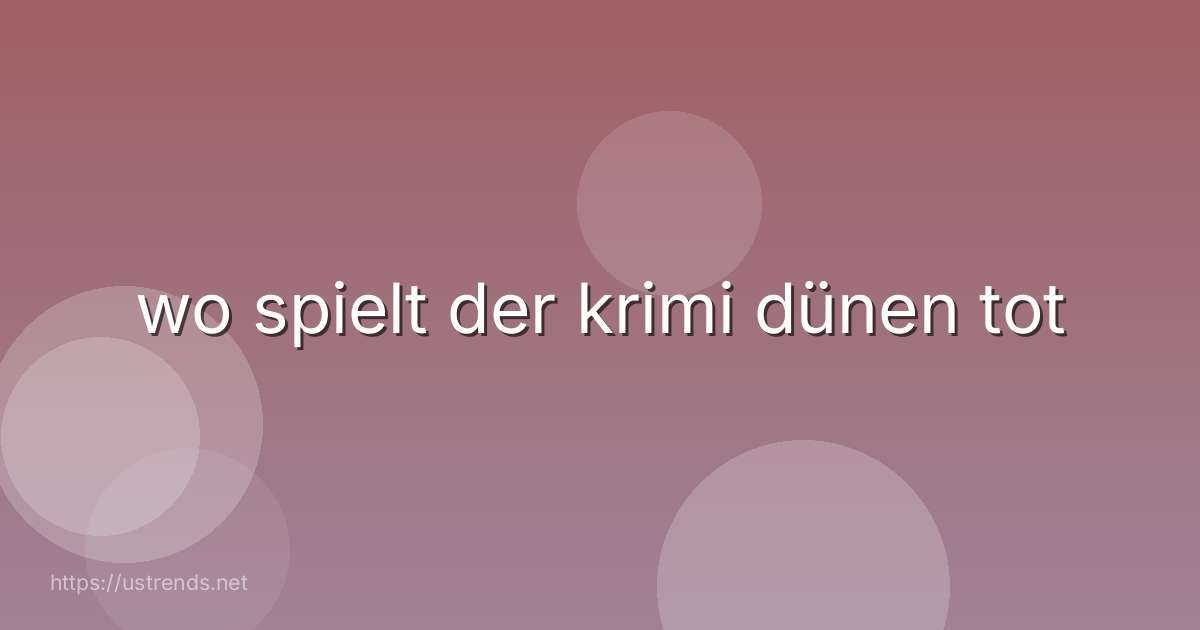 wo spielt der krimi dünen tot