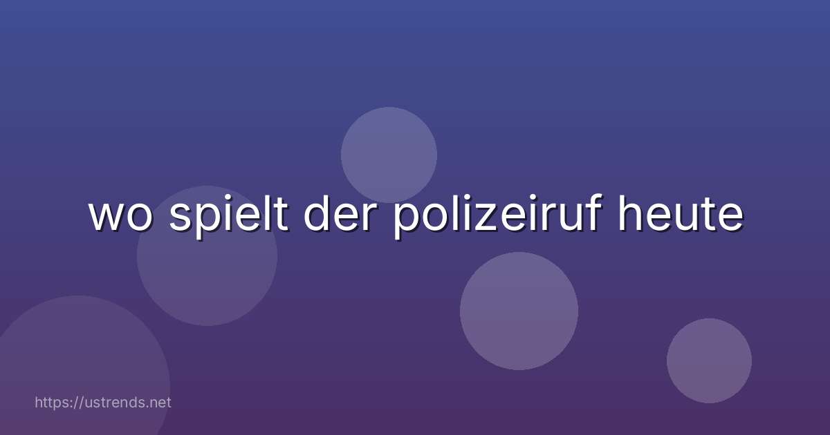 wo spielt der polizeiruf heute