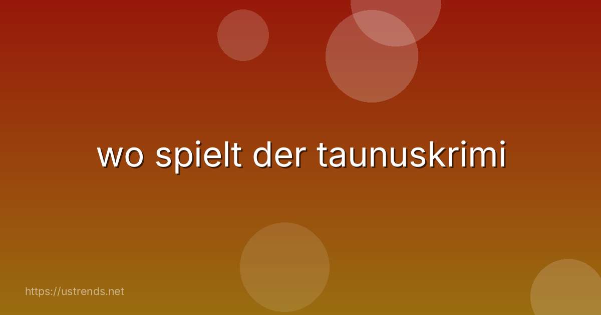 wo spielt der taunuskrimi