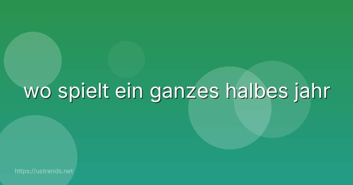 wo spielt ein ganzes halbes jahr