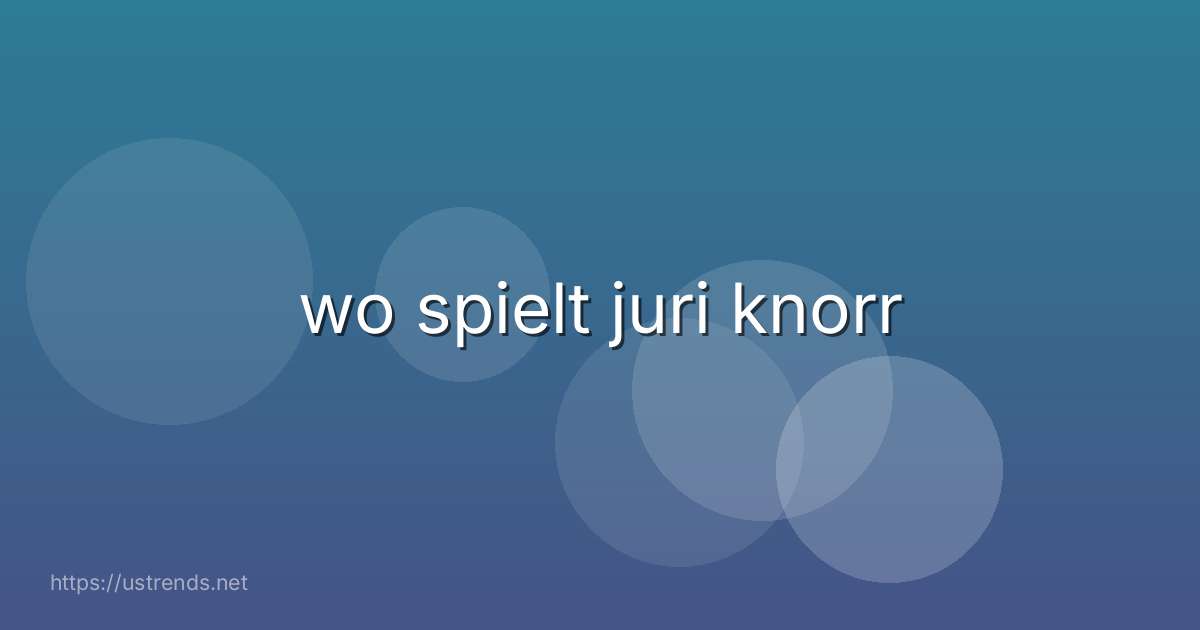 wo spielt juri knorr