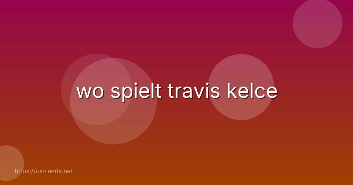 wo spielt travis kelce