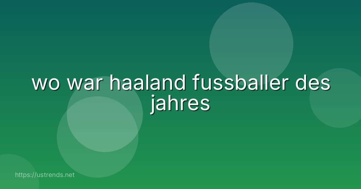 wo war haaland fussballer des jahres