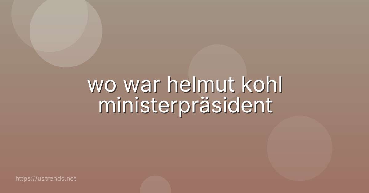 wo war helmut kohl ministerpräsident