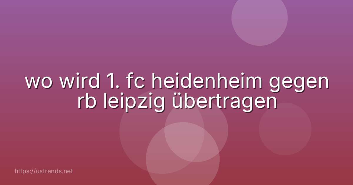 wo wird 1. fc heidenheim gegen rb leipzig übertragen