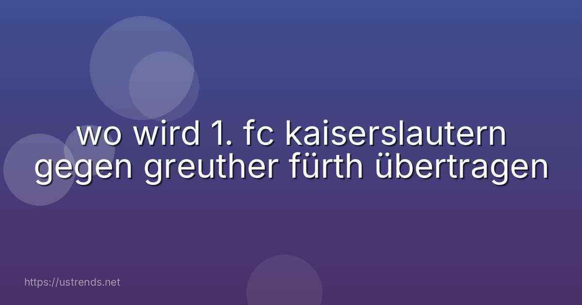 wo wird 1. fc kaiserslautern gegen greuther fürth übertragen