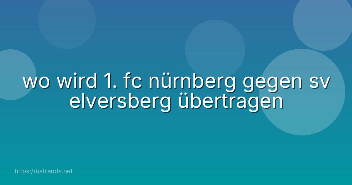 wo wird 1. fc nürnberg gegen sv elversberg übertragen