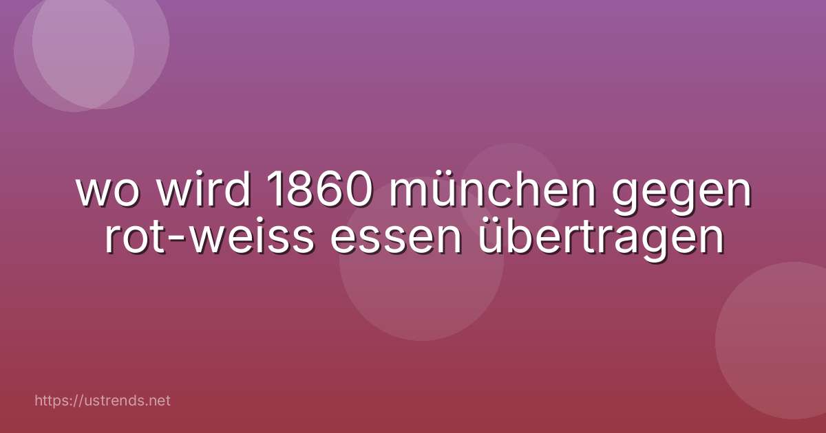 wo wird 1860 münchen gegen rot-weiss essen übertragen