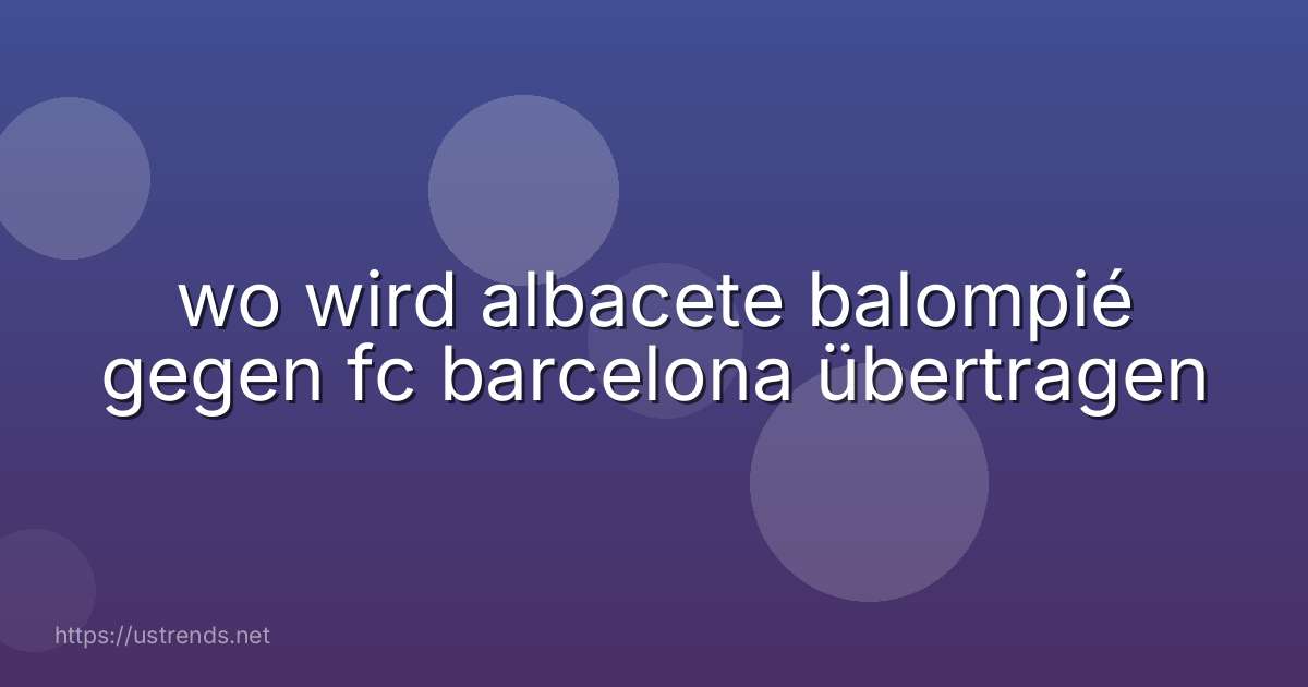 wo wird albacete balompié gegen fc barcelona übertragen