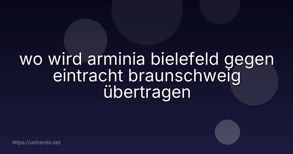 wo wird arminia bielefeld gegen eintracht braunschweig übertragen