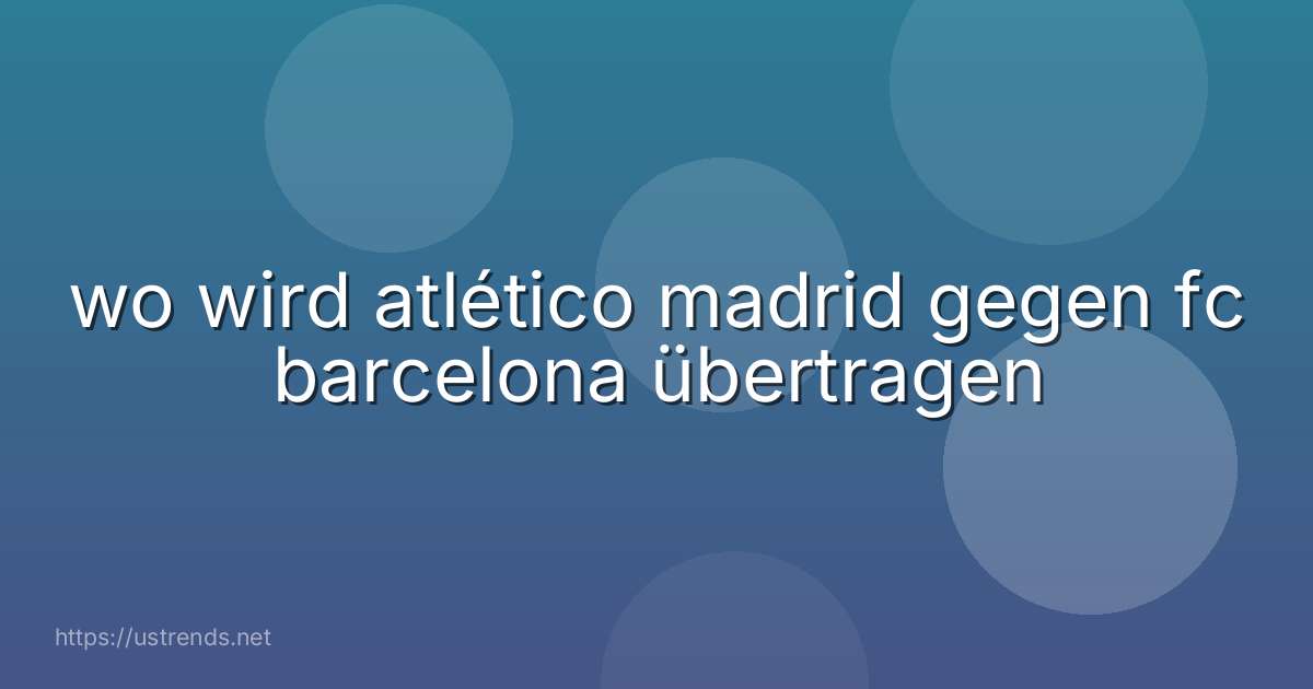 wo wird atlético madrid gegen fc barcelona übertragen