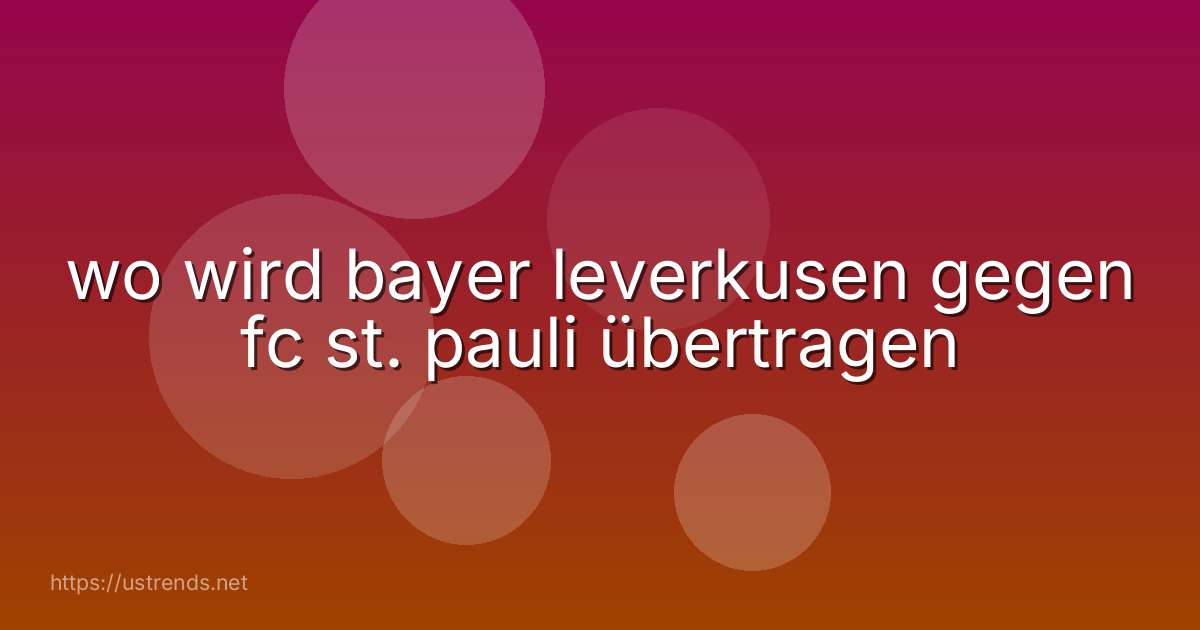 wo wird bayer leverkusen gegen fc st. pauli übertragen
